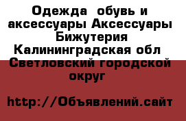 Одежда, обувь и аксессуары Аксессуары - Бижутерия. Калининградская обл.,Светловский городской округ 